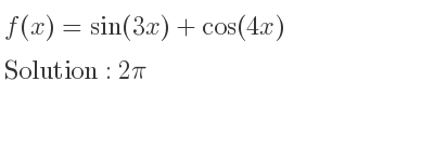 The f(x)=sin(3x)+cos(4x) is 2pi
